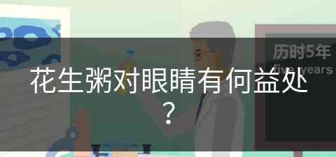 花生粥对眼睛有何益处？(花生粥对眼睛有何益处吗)